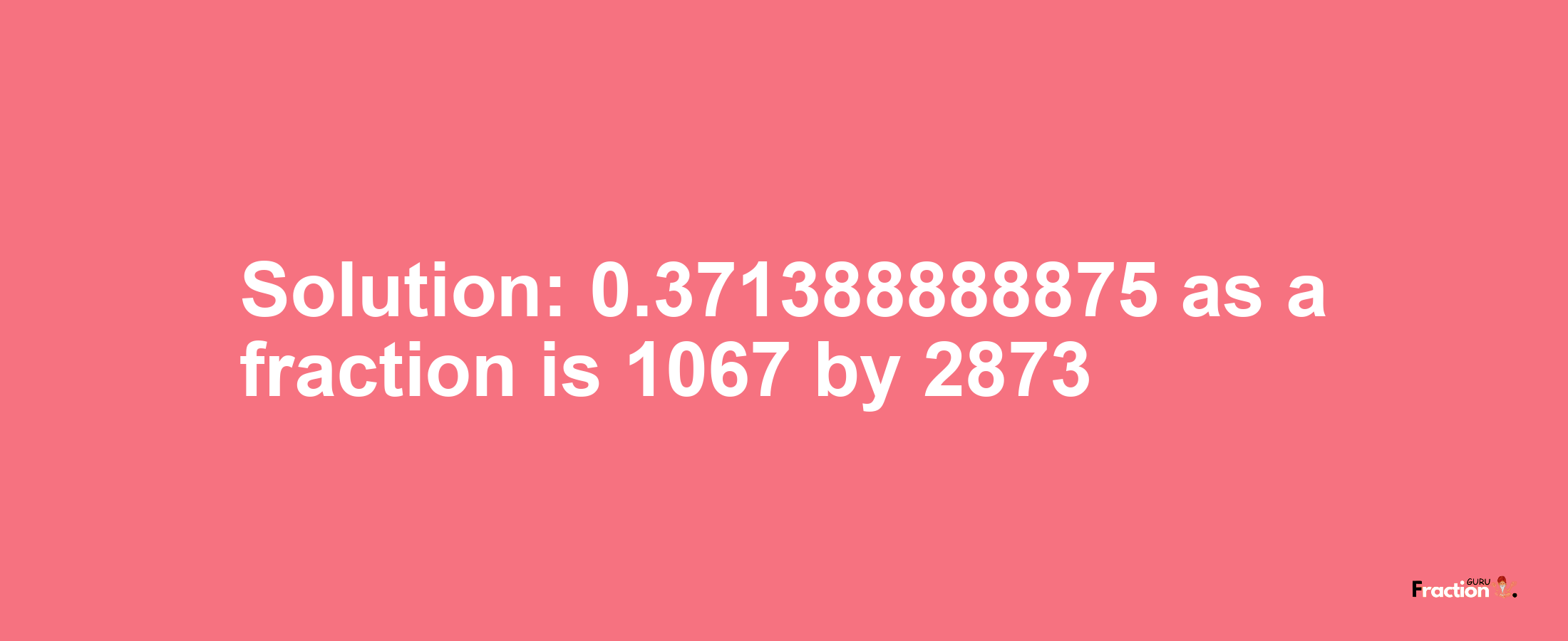 Solution:0.371388888875 as a fraction is 1067/2873